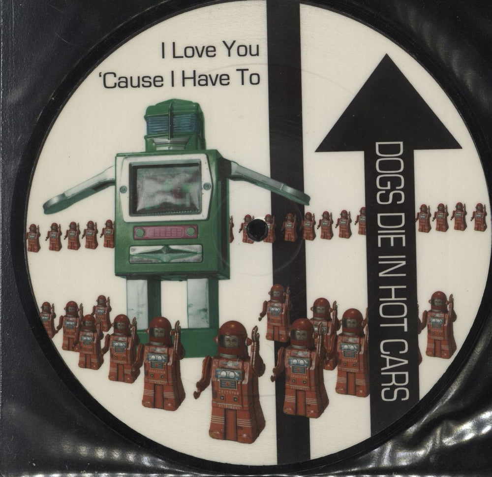 Dogs Die In Hot Cars I Love You 'Cause I Have To UK 7" vinyl picture disc (7 inch picture disc single) VVR5025877