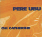 Pere Ubu Oh Catherine UK CD single (CD5 / 5") UBUCD6