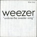 Weezer Undone - The Sweater Song - Blue Vinyl UK 7" vinyl single (7 inch record / 45) GFS85